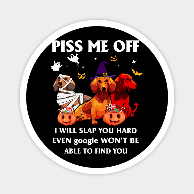 Halloween Dachshund Lover T-shirt Piss Me Off I Will Slap You So Hard Even Google Won't Be Able To Find You Gift Magnet by kimmygoderteart